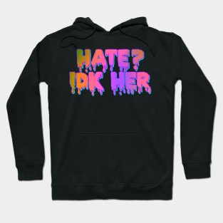 Hate? IDK Her Hoodie